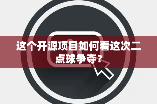 这个开源项目如何看这次二点球争夺？
