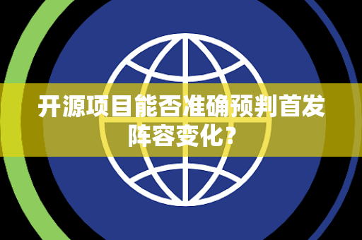 开源项目能否准确预判首发阵容变化？