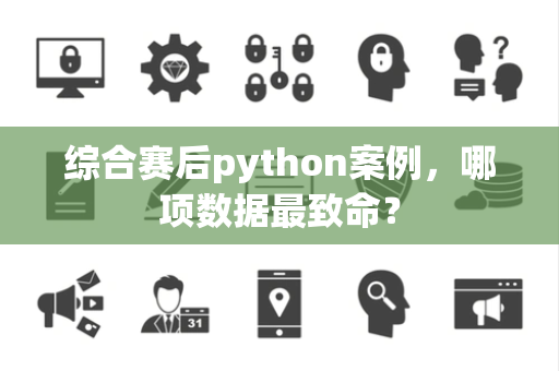 综合赛后python案例，哪项数据最致命？