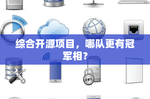综合开源项目，哪队更有冠军相？