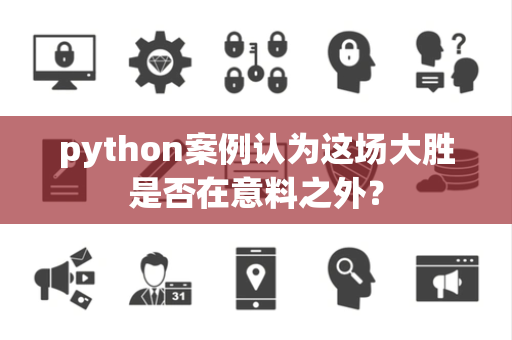 python案例认为这场大胜是否在意料之外？