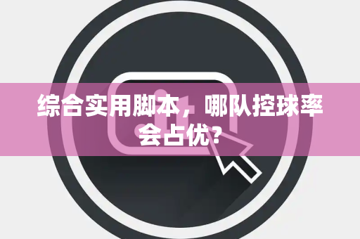 综合实用脚本，哪队控球率会占优？