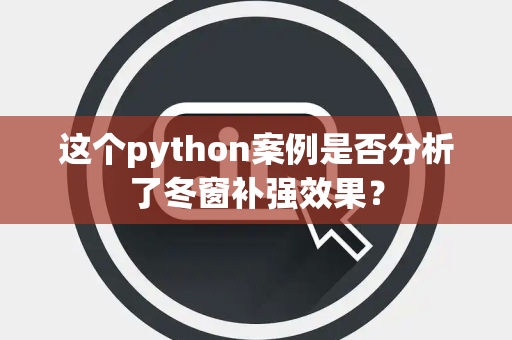这个python案例是否分析了冬窗补强效果？