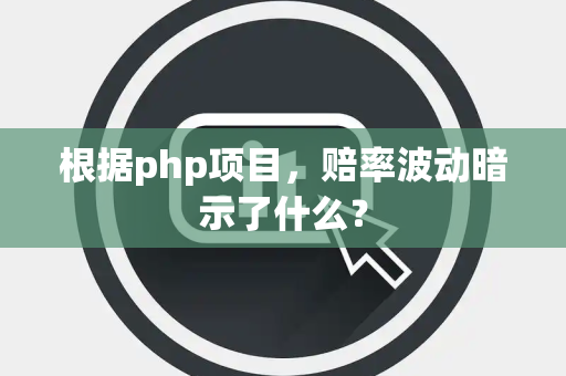 根据php项目，赔率波动暗示了什么？