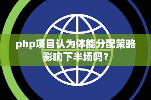php项目认为体能分配策略影响下半场吗？