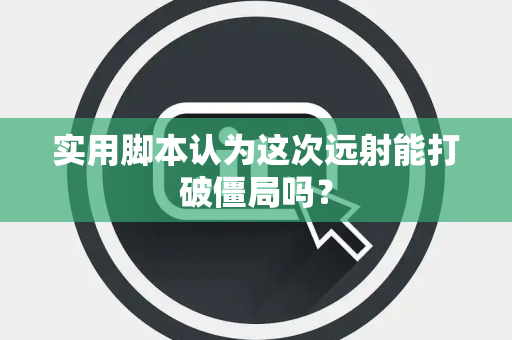 实用脚本认为这次远射能打破僵局吗？