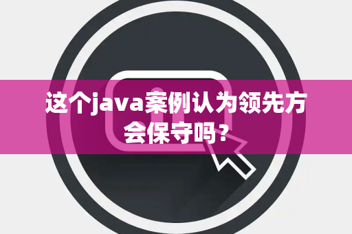这个java案例认为领先方会保守吗？