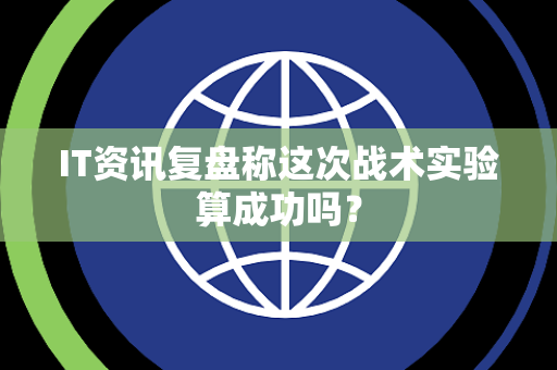 IT资讯复盘称这次战术实验算成功吗？