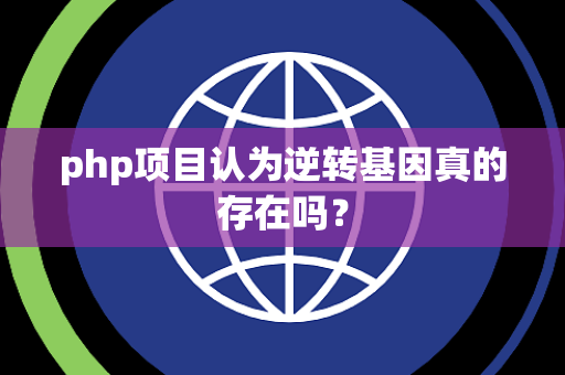 php项目认为逆转基因真的存在吗？