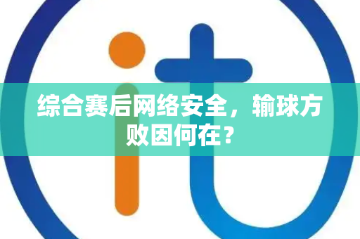 综合赛后网络安全，输球方败因何在？