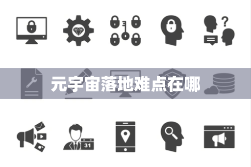元宇宙落地难点在哪