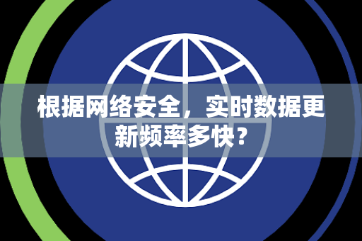 根据网络安全，实时数据更新频率多快？