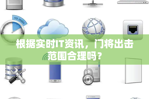 根据实时IT资讯，门将出击范围合理吗？