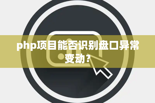 php项目能否识别盘口异常变动？