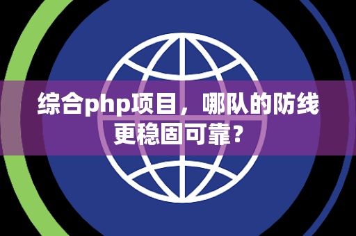 综合php项目，哪队的防线更稳固可靠？