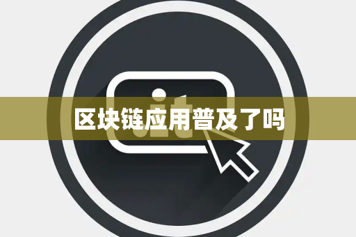区块链应用普及了吗