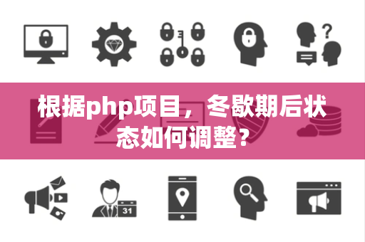 根据php项目，冬歇期后状态如何调整？