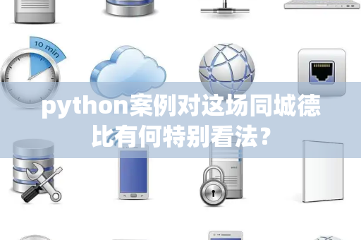 python案例对这场同城德比有何特别看法？