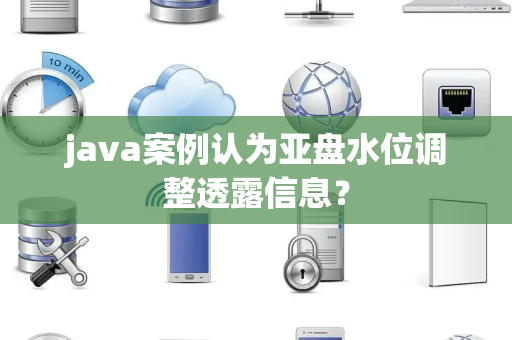 java案例认为亚盘水位调整透露信息？