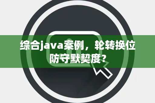综合java案例，轮转换位防守默契度？