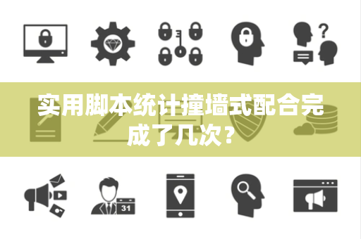 实用脚本统计撞墙式配合完成了几次？