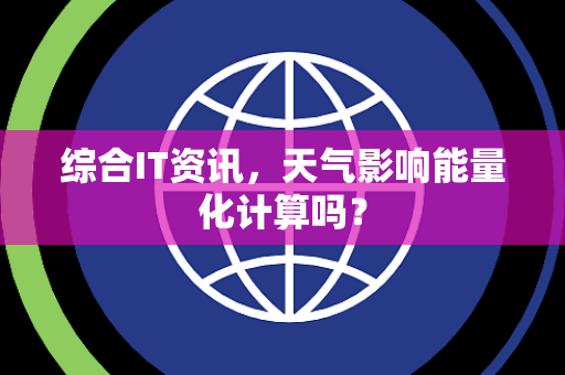综合IT资讯，天气影响能量化计算吗？