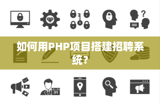 如何用PHP项目搭建招聘系统？