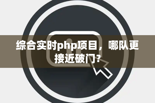 综合实时php项目，哪队更接近破门？