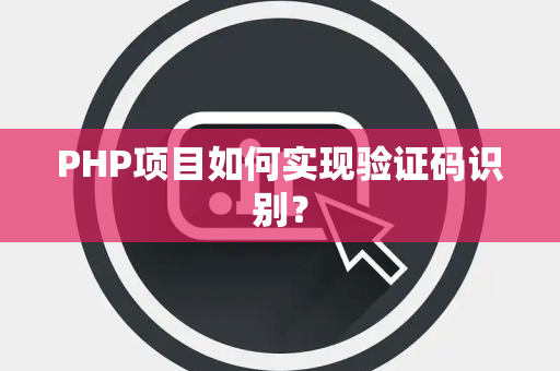 PHP项目如何实现验证码识别？