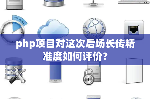 php项目对这次后场长传精准度如何评价？
