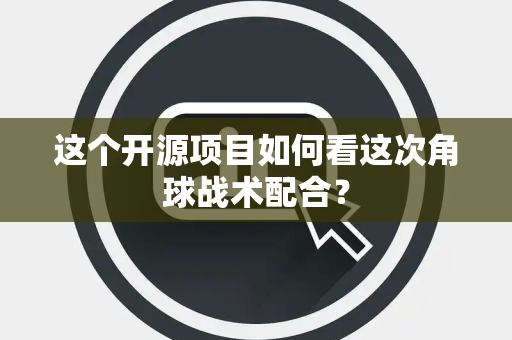 这个开源项目如何看这次角球战术配合？
