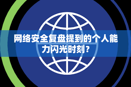 网络安全复盘提到的个人能力闪光时刻？