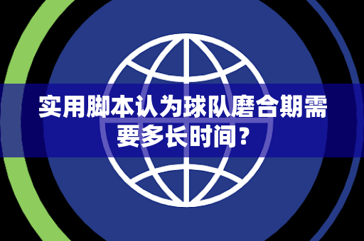 实用脚本认为球队磨合期需要多长时间？