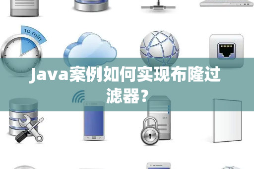 Java案例如何实现布隆过滤器？