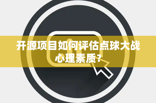 开源项目如何评估点球大战心理素质？