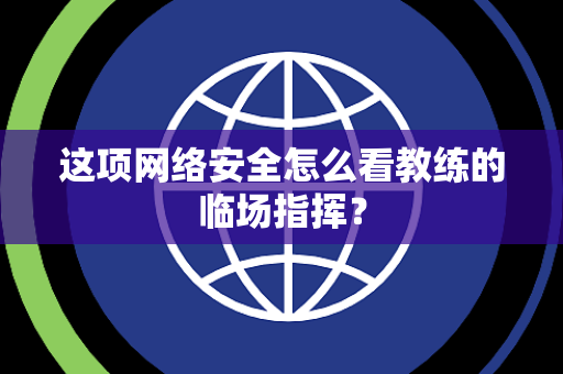 这项网络安全怎么看教练的临场指挥？