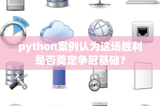 python案例认为这场胜利是否奠定争冠基础？
