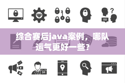 综合赛后java案例，哪队运气更好一些？