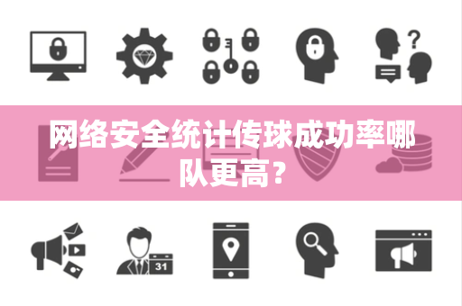 网络安全统计传球成功率哪队更高？