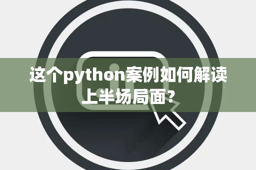 这个python案例如何解读上半场局面？