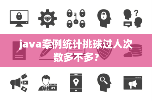 java案例统计挑球过人次数多不多？