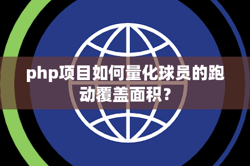 php项目如何量化球员的跑动覆盖面积？
