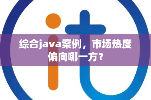 综合java案例，市场热度偏向哪一方？