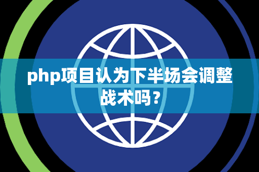 php项目认为下半场会调整战术吗？