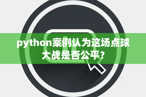python案例认为这场点球大战是否公平？