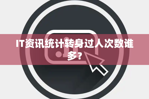 IT资讯统计转身过人次数谁多？