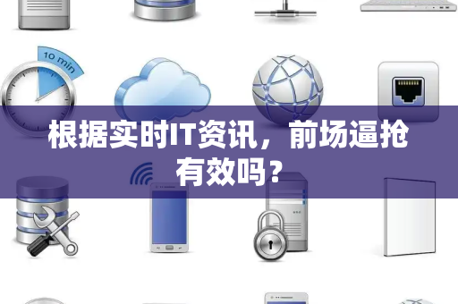 根据实时IT资讯，前场逼抢有效吗？