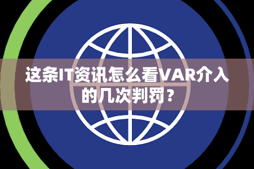 这条IT资讯怎么看VAR介入的几次判罚？