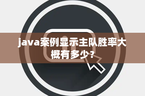 java案例显示主队胜率大概有多少？