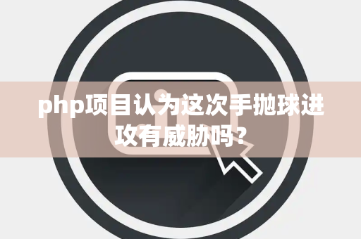 php项目认为这次手抛球进攻有威胁吗？